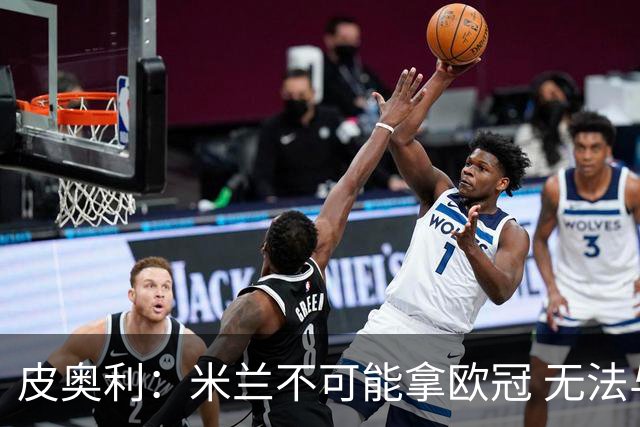 皮奥利：米兰不可能拿欧冠 无法与利物浦曼城竞争